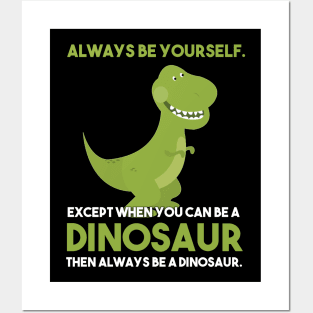 Always Be Yourself Except When You Can Be A Dinosaur Posters and Art